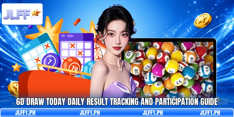 6D Draw Today Daily Result Tracking And Participation Guide