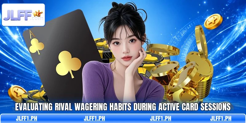 Evaluating rival wagering habits during active card sessions