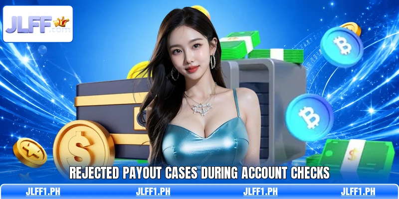 Rejected payout cases during account checks Rejected payout cases during account checks