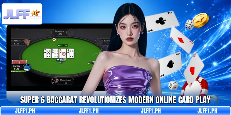 Super 6 Baccarat Revolutionizes Modern Online Card Play