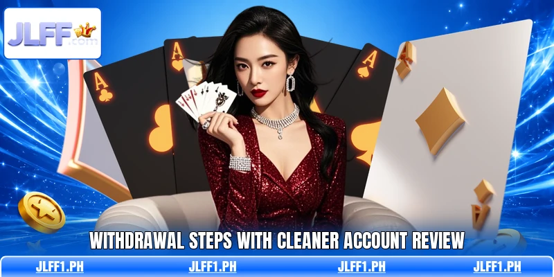 Withdrawal steps with cleaner account review Withdrawal steps with cleaner account review